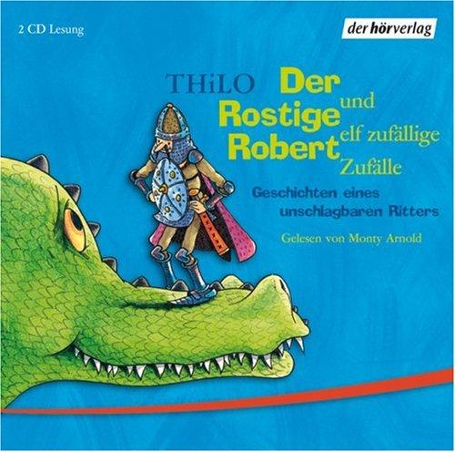 Der Rostige Robert und elf zufällige Zufälle . Geschichten eines unschlagbaren Ritters