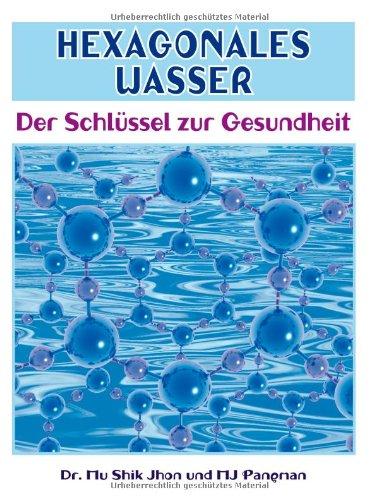 Hexagonales Wasser: Der SchlÃ1/4ssel zur Gesundheit