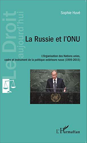 La Russie et l'ONU : l'Organisation des Nations unies, cadre et instrument de la politique extérieure russe : 1999-2015