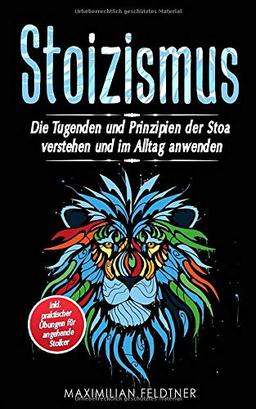 Stoizismus: Die Tugenden und Prinzipien der Stoa verstehen und im Alltag anwenden | inkl. praktischer Übungen für angehende Stoiker