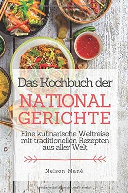 Das Kochbuch der Nationalgerichte: Eine kulinarische Weltreise mit traditionellen Rezepten aus aller Welt