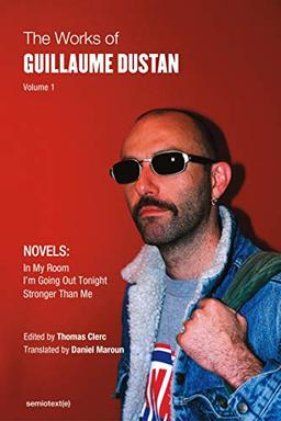 The Works of Guillaume Dustan, Volume 1: In My Room; I'm Going Out Tonight; Stronger Than Me (Semiotext(e) / Native Agents)