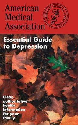 The American Medical Association Essential Guide to Depression (The American Medical Association Essential Guides Series)