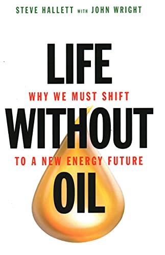 Life Without Oil: Why We Must Shift to a New Energy Future