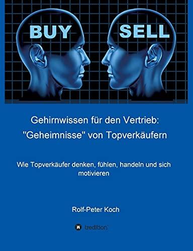 Gehirnwissen für den Vertrieb: "Geheimnisse" von Topverkäufern: Wie Topverkäufer denken, fühlen, handeln und sich motivieren