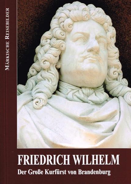 Friedrich Wilhelm - Der Große Kurfürst von Brandenburg