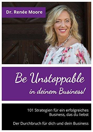 Be Unstoppable in deinem Business! 101 Strategien für ein erfolgreiches Business, das du liebst. Der Durchbruch für dich und dein Business (Happy Dog Publishing)