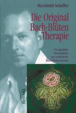 Die Original Bach-Blütentherapie: Das gesamte theoretische und praktische Bach-Blütenwissen