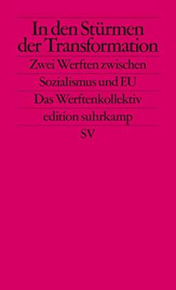 In den Stürmen der Transformation: Zwei Werften zwischen Sozialismus und EU (edition suhrkamp)