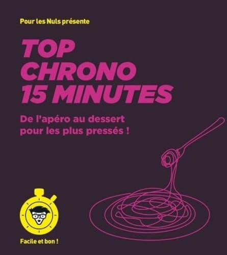 Top chrono 15 minutes : de l'apéro au dessert pour les plus pressés ! : facile et bon !