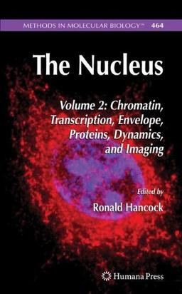 The Nucleus: Volume 2: Chromatin, Transcription, Envelope, Proteins, Dynamics, and Imaging (Methods in Molecular Biology)