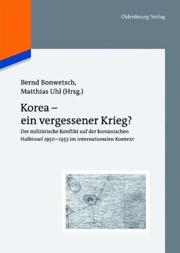 Korea - ein vergessener Krieg?: Der militärische Konflikt auf der koreanischen Halbinsel 1950-1953 im internationalen Kontext