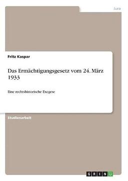 Das Ermächtigungsgesetz vom 24. März 1933: Eine rechtshistorische Exegese