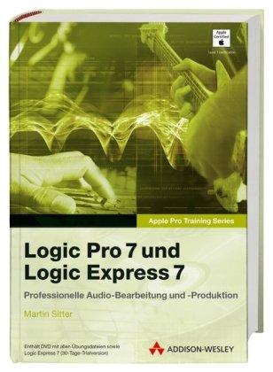 Logic Pro 7 und Logic Express 7. Das offizielle Handbuch für professionelle Audio-Bearbeitung und Produktion, m. DVD-ROM