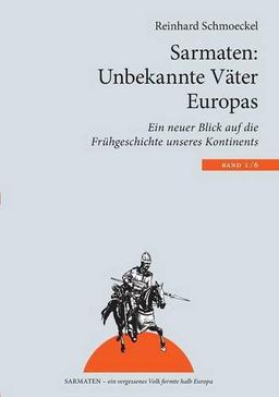 Sarmaten: Unbekannte Väter Europas: Ein neuer Blick auf die Frühgeschichte unseres Kontinents (Sarmaten: Ein vergessenes Volk formte halb Europa)