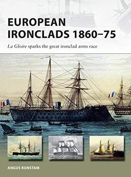 European Ironclads 1860–75: The Gloire sparks the great ironclad arms race (New Vanguard, Band 269)