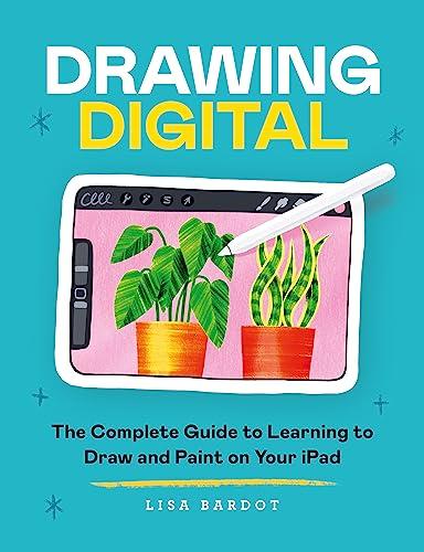 Drawing Digital: The Complete Guide to Learning to Draw and Paint on Your iPad