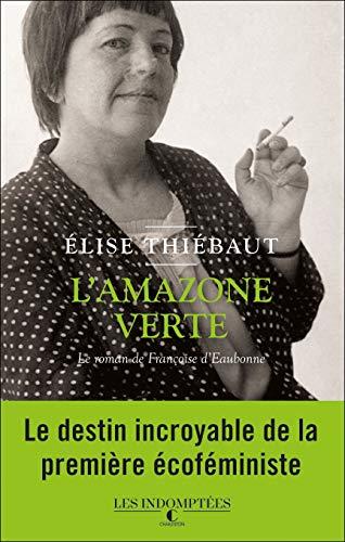 L'amazone verte : le roman de Françoise d'Eaubonne