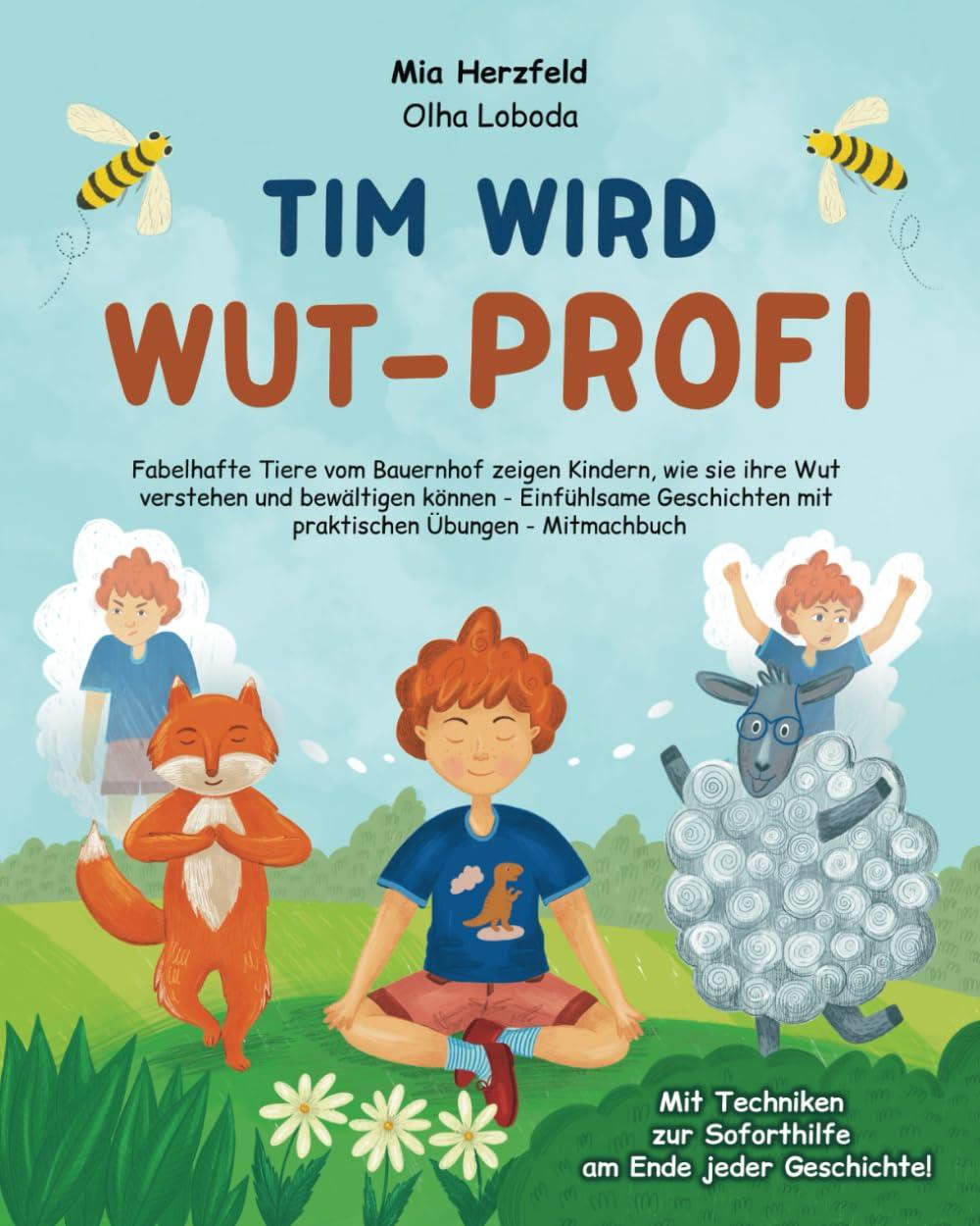 Tim wird Wut-Profi - Fabelhafte Tiere vom Bauernhof zeigen Kindern, wie sie ihre Wut verstehen und bewältigen können - Einfühlsame Geschichten mit ... zur Soforthilfe am Ende jeder Geschichte!