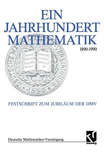 Ein Jahrhundert Mathematik 1890 – 1990: Festschrift zum Jubiläum der DMV (Dokumente zur Geschichte der Mathematik, 6, Band 6)