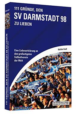 111 Gründe, den SV Darmstadt 98 zu lieben - Eine Liebeserklärung an den großartigsten Fußballverein der Welt