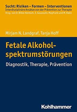 Fetale Alkoholspektrumstörungen: Diagnostik, Therapie, Prävention (Sucht: Risiken - Formen - Interventionen)