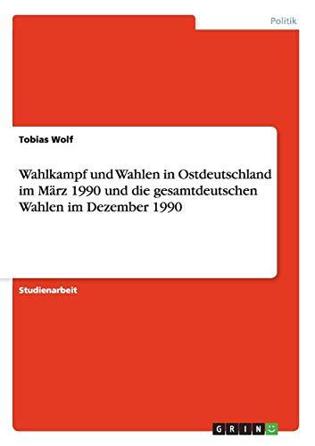 Wahlkampf und Wahlen in Ostdeutschland im März 1990 und die gesamtdeutschen Wahlen im Dezember 1990