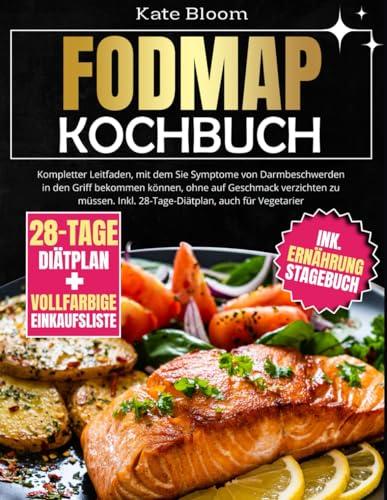 FODMAP Kochbuch: Kompletter Leitfaden, mit dem Sie Symptome von Darmbeschwerden in den Griff bekommen können, ohne auf Geschmack verzichten zu müssen. Inkl. 28-Tage-Diätplan, auch für Vegetarier.