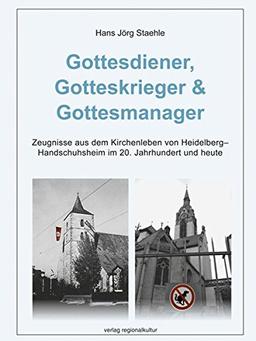 Gottesdiener, Gotteskrieger & Gottesmanager: Zeugnisse aus dem Kirchenleben von Heidelberg-Handschuhsheim im 20. Jahrhundert und heute