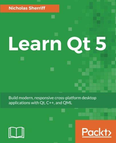 Learn Qt 5: Build modern, responsive cross-platform desktop applications with Qt, C++, and QML (English Edition)