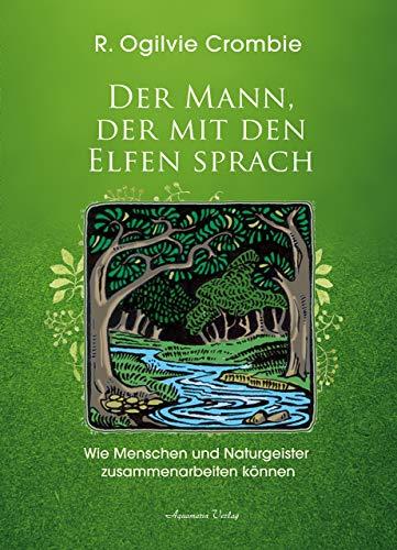 Der Mann, der mit den Elfen sprach: Wie Menschen und Naturgeister zusammenarbeiten können | Robert Ogilve Crombie über seine Aufgabe als Mittler zwischen Menschen und Naturgeistern im Findhorn-Garten