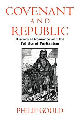 Covenant and Republic: Historical Romance and the Politics of Puritanism (Cambridge Studies in American Literature and Culture, Band 103)