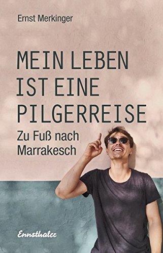 Mein Leben ist eine Pilgerreise: Zu Fuß nach Marrakesch