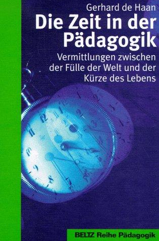 Die Zeit in der Pädagogik. Vermittlung zwischen der Fülle der Welt und der Kürze des Lebens