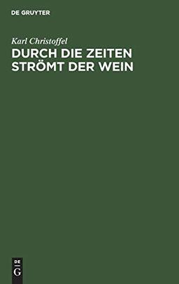 Durch die Zeiten strömt der Wein: Die wunderbare Historie des Weines