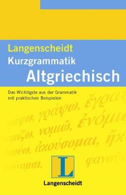 Langenscheidt Kurzgrammatik Altgriechisch: Das Wichtigste aus der Grammatik mit praktischen Beispielen (Langenscheidt Kurzgrammatiken)