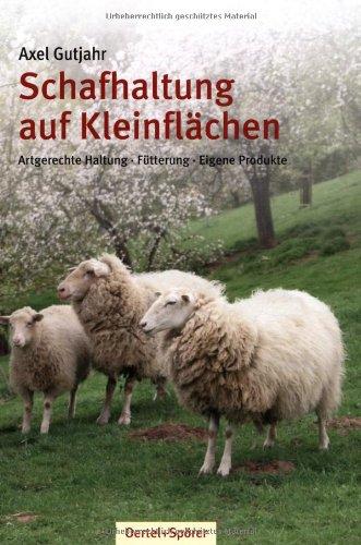 Schafhaltung auf Kleinflächen: Artgerechte Haltung - Fütterung - Eigene Produkte