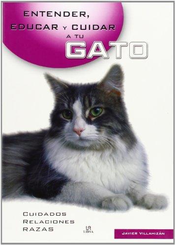 Entender, educar y cuidar a tu gato (Entender, Educar Y Cuidar Tu Mascota / Understand, Educate and Care for your Pet)