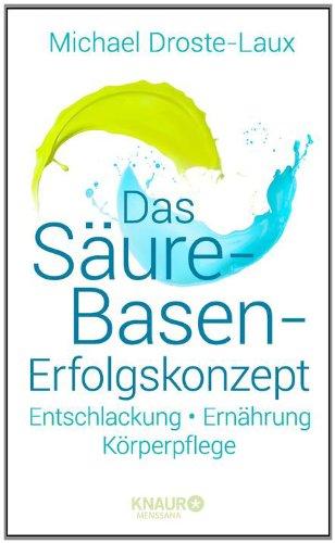 Das Säure-Basen-Erfolgskonzept: Entschlackung - Ernährung - Körperpflege