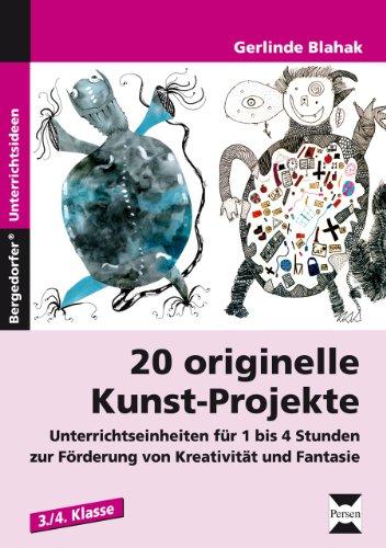 20 originelle Kunst-Projekte: Unterrichtseinheiten für 1 bis 4 Stunden zur Förderung von Kreativität und Fantasie (3. und 4. Klasse)