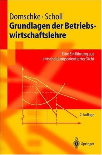 Grundlagen der Betriebswirtschaftslehre: Eine Einführung aus entscheidungsorientierter Sicht (Springer-Lehrbuch)