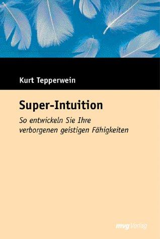 Super-Intuition. Sonderausgabe. So entwickeln Sie Ihre verborgenen geistigen Fähigkeiten