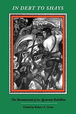 In Debt to Shay's: The Bicentennial of an Agrarian Rebellion (Publications of the Colonial Society of Massachusetts, Vol 65)