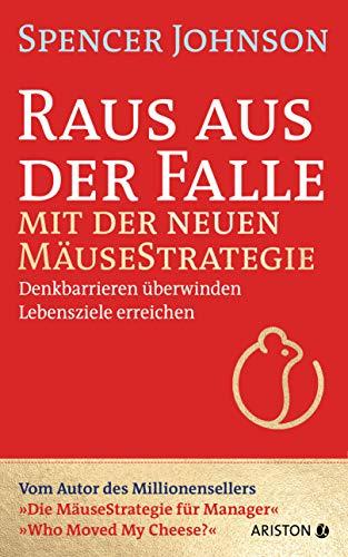 Raus aus der Falle mit der neuen Mäusestrategie: Denkbarrieren überwinden, Lebensziele erreichen - Vom Autor des Millionensellers »Die Mäusestrategie für Manager« – »Who Moved My Cheese?«