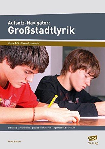 Aufsatz-Navigator: Großstadtlyrik: Schlüssig strukturieren - präzise formulieren - angemessen beurteilen (7. bis 10. Klasse)