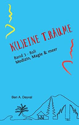 K(L)EINE T.RÄUME - Band 3 aus dem speziellen Genre der Medizinischen Belletristik: Bali: Medizin, Magie & meer... - Wo Europäer ihr Un-Wesen treiben (K(L)EINE T.RÄUME: Bali: Medizin, Magie & meer)