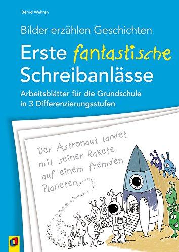 Bilder erzählen Geschichten - Erste fantastische Schreibanlässe: Arbeitsblätter für die Grundschule in 3 Differenzierungsstufen