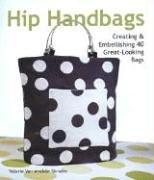 Hip Handbags: Creating & Embellishing 40 Great-Looking Bags: Creating and Embellishing 40 Great-looking Bags