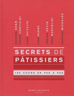 Secrets de pâtissiers : 180 cours en pas à pas : Christophe Adam, Philippe Conticini, Claire Heitzler, Pierre Hermé, Jean-Paul Hévin, Pierre Marcolini, Christophe Michalak