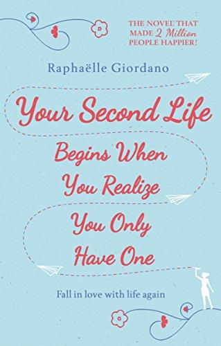 Your Second Life Begins When You Realize You Only Have One: The novel that has made over 2 million readers happier